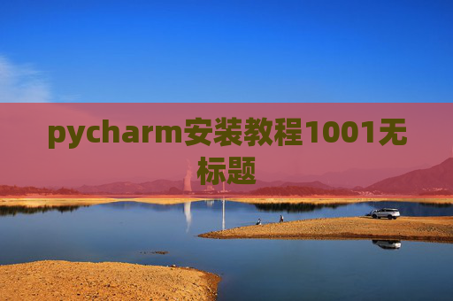 pycharm安装教程1001无标题 pycharm安装教程1001无标题